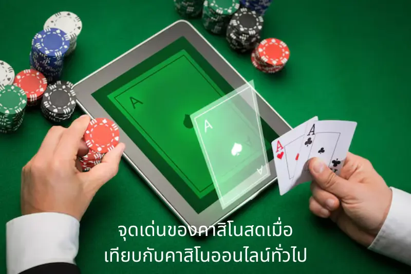 จุดเด่นของคาสิโนสดเมื่อเทียบกับคาสิโนออนไลน์ทั่วไป